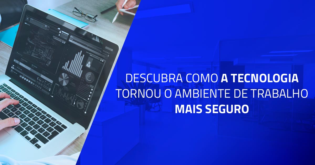 Descubra como a tecnologia tornou o ambiente de trabalho mais seguro