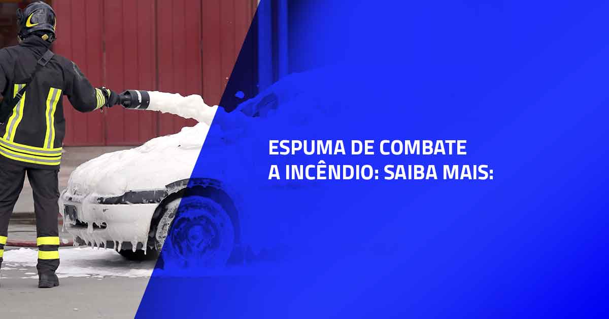 Espuma de combate a incêndio: saiba mais