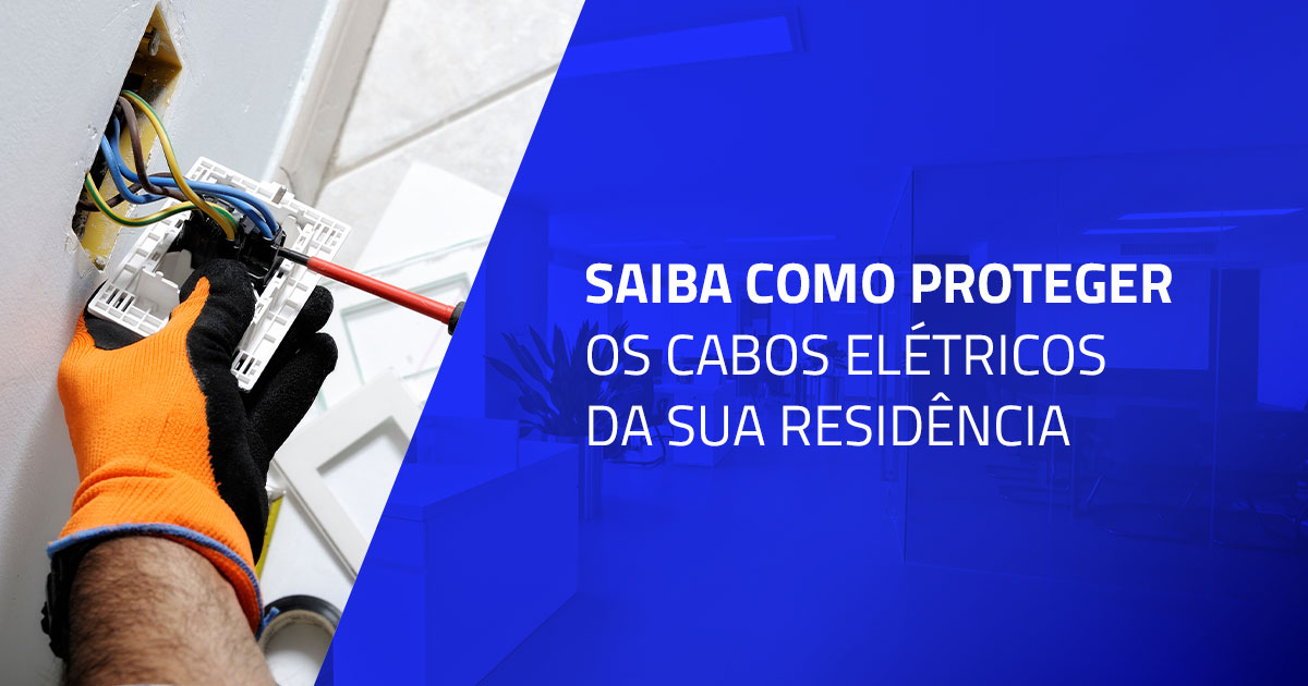 Saiba como proteger os cabos elétricos da sua residência