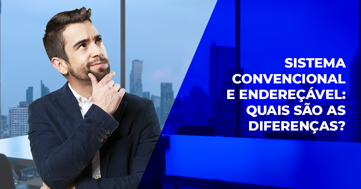 Sistema convencional e sistema endereçável: quais são as diferenças?